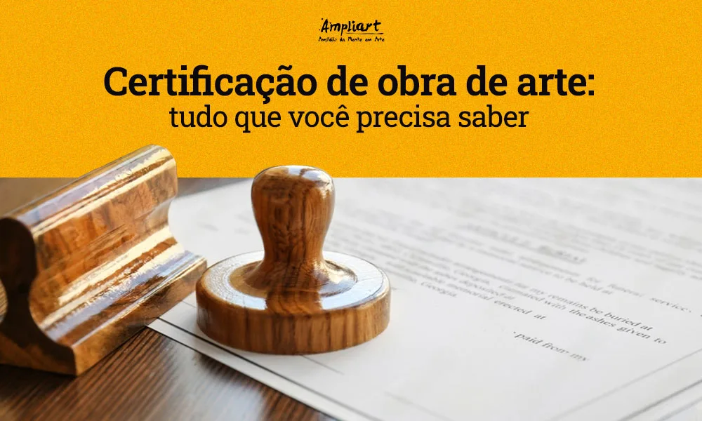 Certificação de obra de arte: tudo que você precisa saber